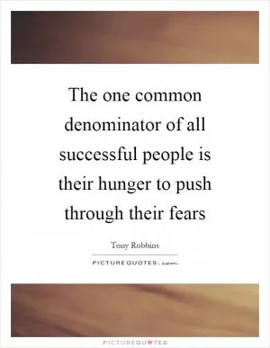 The one common denominator of all successful people is their hunger to push through their fears Picture Quote #1