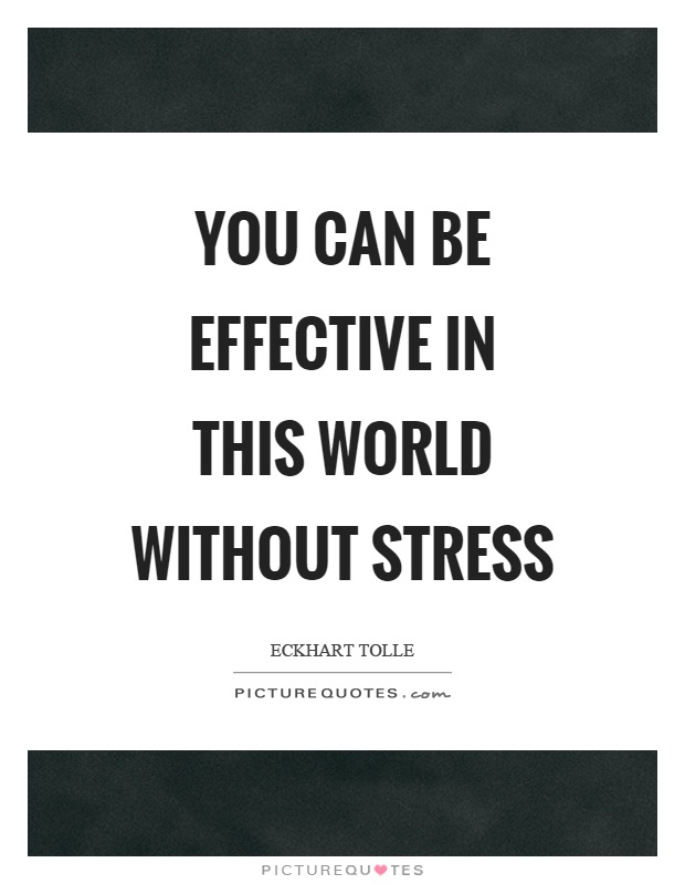 You can be effective in this world without stress Picture Quote #1