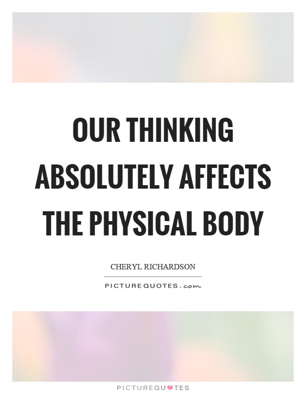 Our thinking absolutely affects the physical body Picture Quote #1