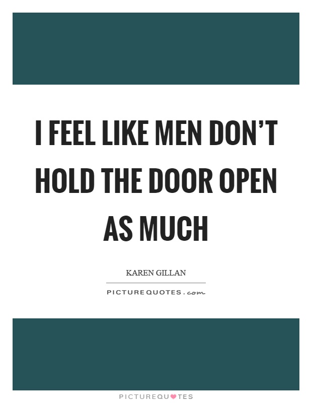 I feel like men don't hold the door open as much Picture Quote #1