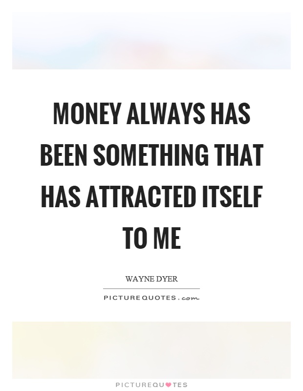 Money always has been something that has attracted itself to me Picture Quote #1