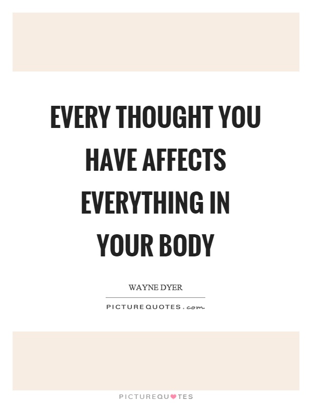 Every thought you have affects everything in your body Picture Quote #1