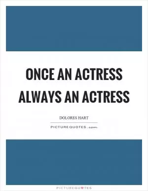 Once an actress always an actress Picture Quote #1