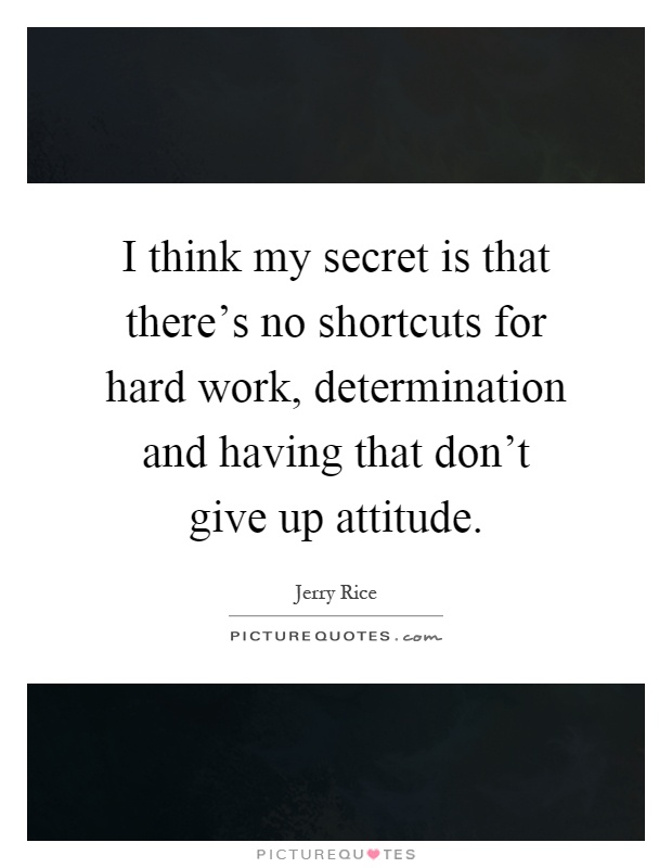 I think my secret is that there's no shortcuts for hard work, determination and having that don't give up attitude Picture Quote #1