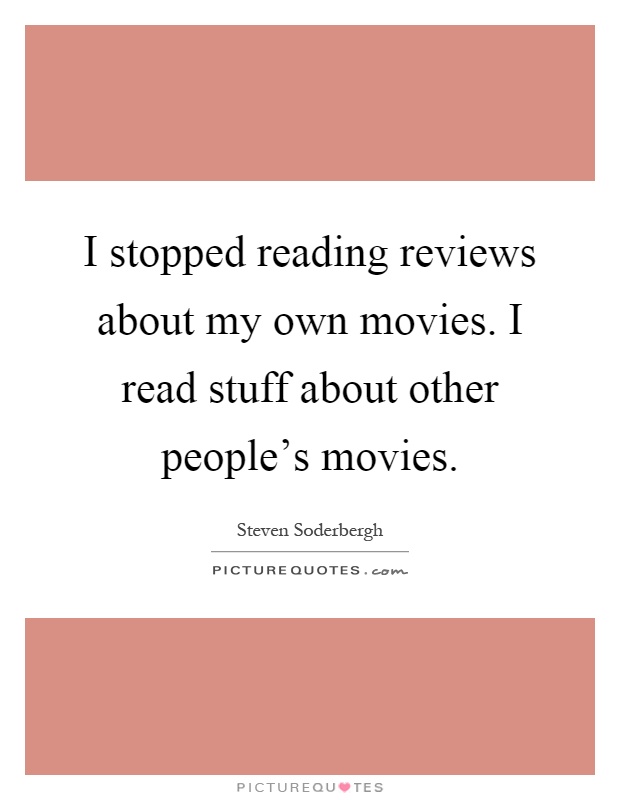 I stopped reading reviews about my own movies. I read stuff about other people's movies Picture Quote #1