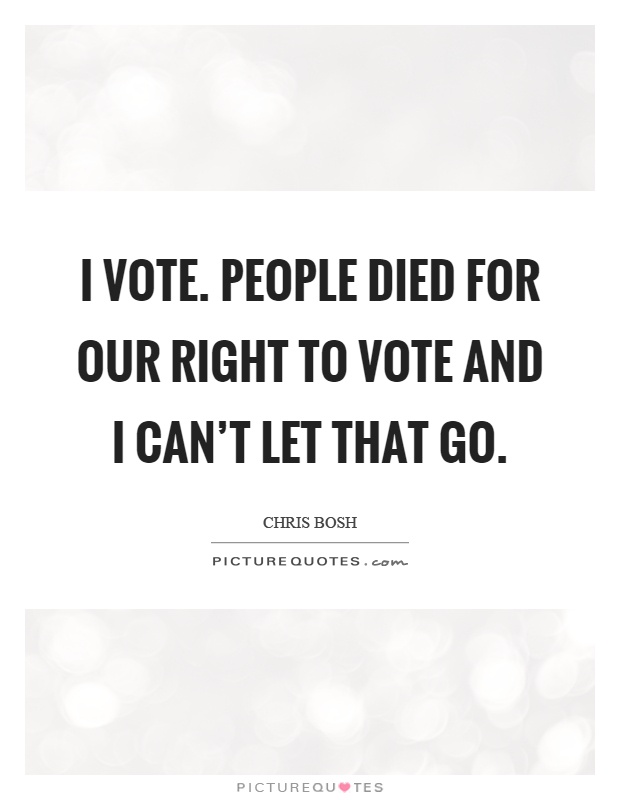 I vote. People died for our right to vote and I can't let that go Picture Quote #1