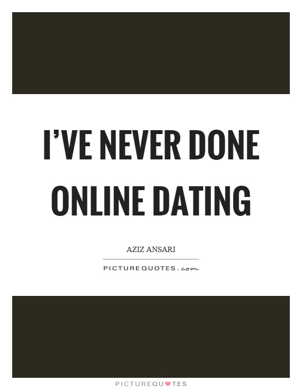 I've never done online dating Picture Quote #1