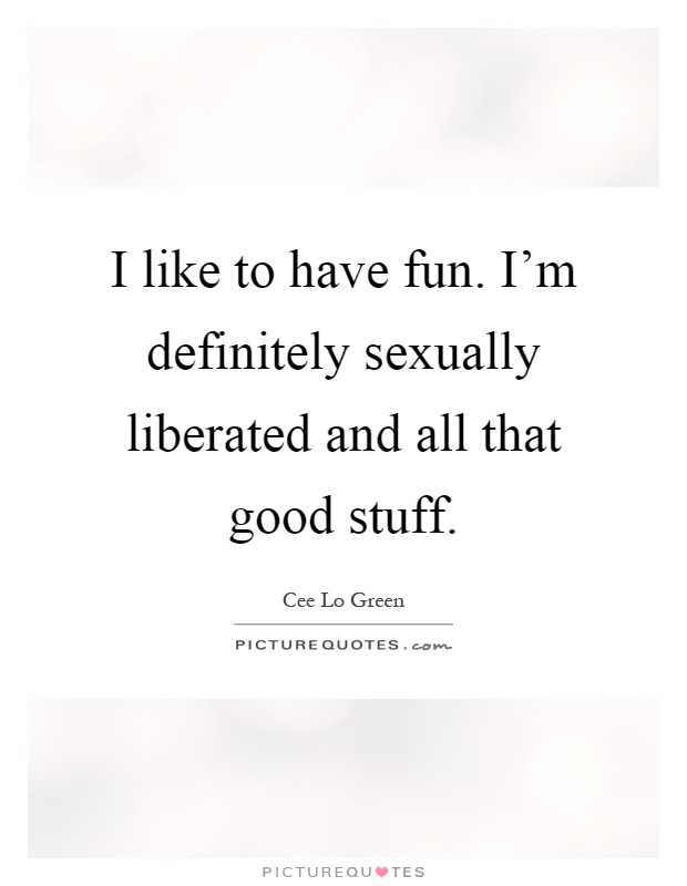 I like to have fun. I'm definitely sexually liberated and all that good stuff Picture Quote #1