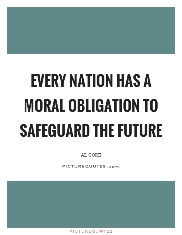 Every nation has a moral obligation to safeguard the future Picture Quote #1