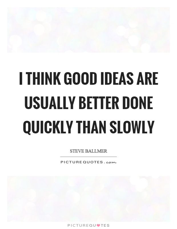 I think good ideas are usually better done quickly than slowly Picture Quote #1