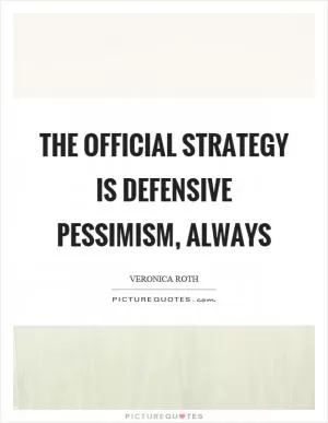 The official strategy is defensive pessimism, always Picture Quote #1