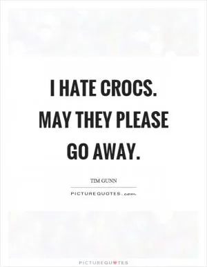 I hate crocs. May they please go away Picture Quote #1