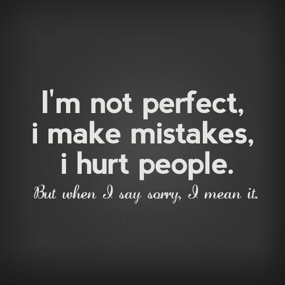 I'm not perfect. I make mistakes. But when I say I'm sorry, I mean it Picture Quote #1