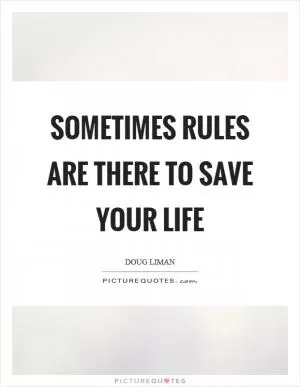 Sometimes rules are there to save your life Picture Quote #1