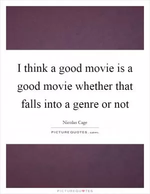 I think a good movie is a good movie whether that falls into a genre or not Picture Quote #1