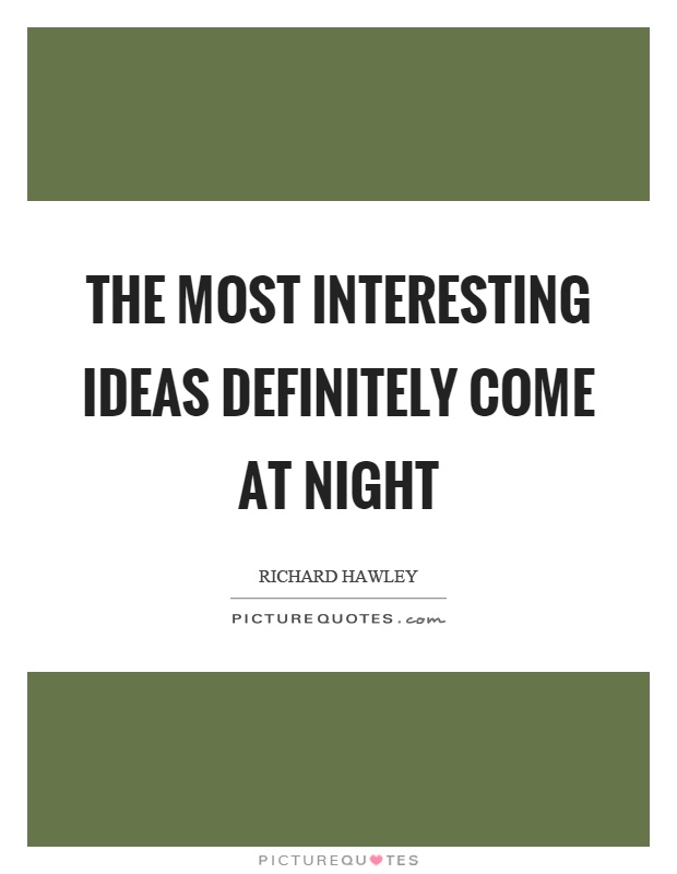 The most interesting ideas definitely come at night Picture Quote #1