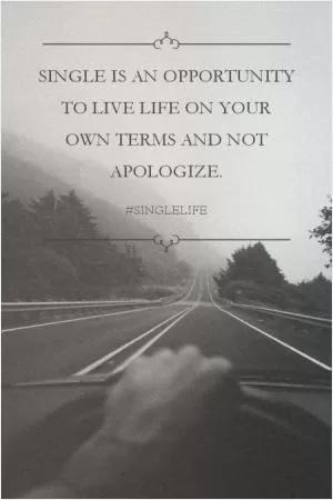 Single is an opportunity to live life on your own terms and not apologize Picture Quote #1