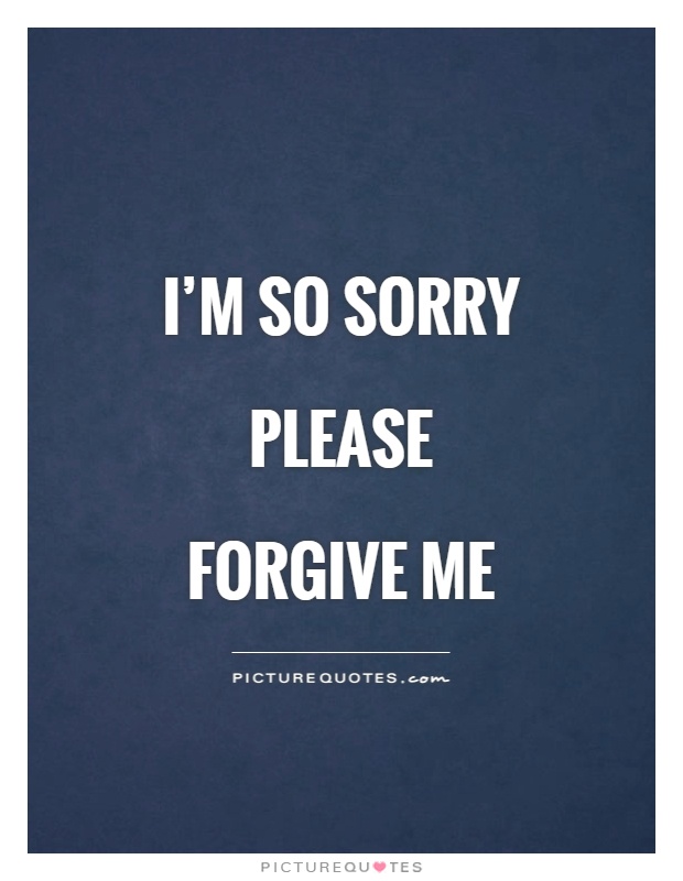 I'm so sorry Please  forgive me Picture Quote #1