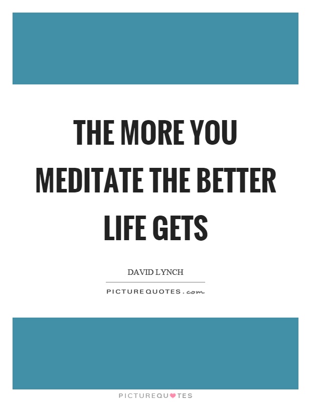The more you meditate the better life gets Picture Quote #1