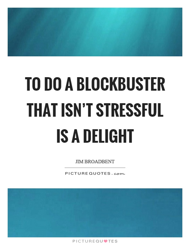 To do a blockbuster that isn't stressful is a delight Picture Quote #1