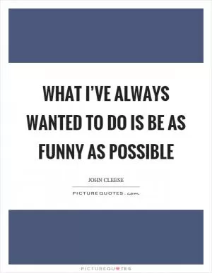 What I’ve always wanted to do is be as funny as possible Picture Quote #1