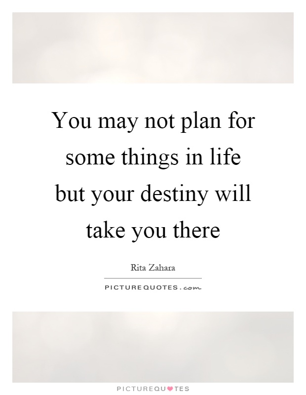 You may not plan for some things in life but your destiny will take you there Picture Quote #1