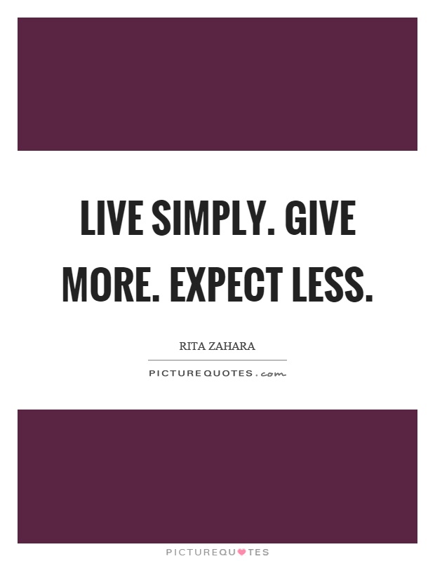 Live simply. Give more. Expect less Picture Quote #1