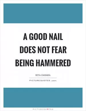 A good nail does not fear being hammered Picture Quote #1