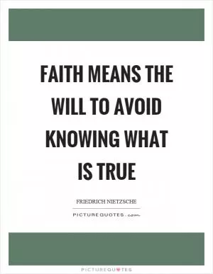 Faith means the will to avoid knowing what is true Picture Quote #1