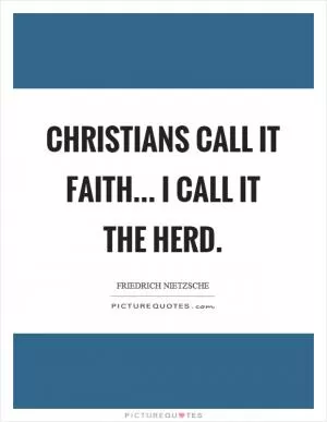 Christians call it faith... I call it the herd Picture Quote #1