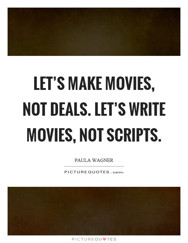 Let's make movies, not deals. Let's write movies, not scripts Picture Quote #1