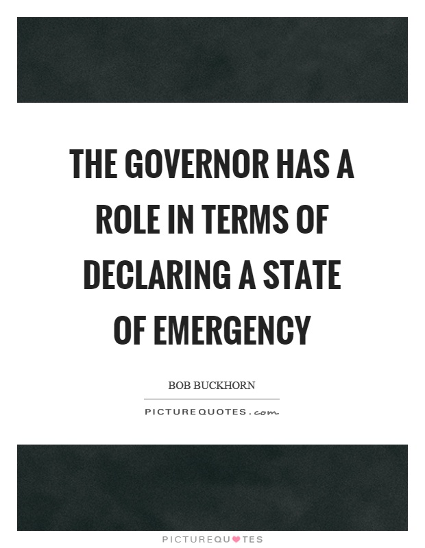 The governor has a role in terms of declaring a state of emergency Picture Quote #1