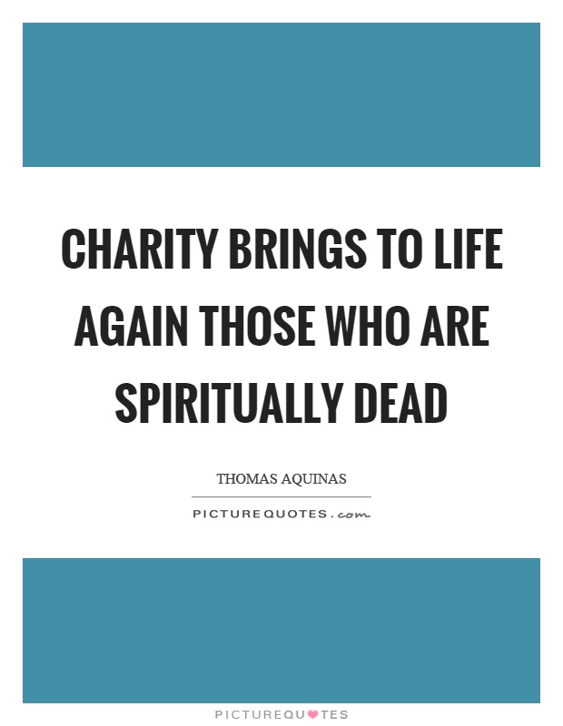 Charity brings to life again those who are spiritually dead Picture Quote #1