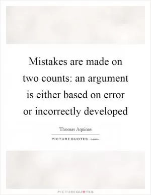Mistakes are made on two counts: an argument is either based on error or incorrectly developed Picture Quote #1