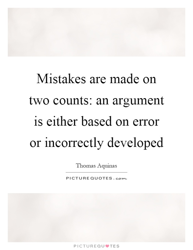 Mistakes are made on two counts: an argument is either based on error or incorrectly developed Picture Quote #1