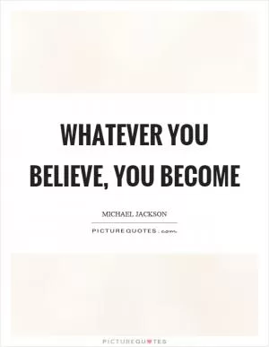 Whatever you believe, you become Picture Quote #1