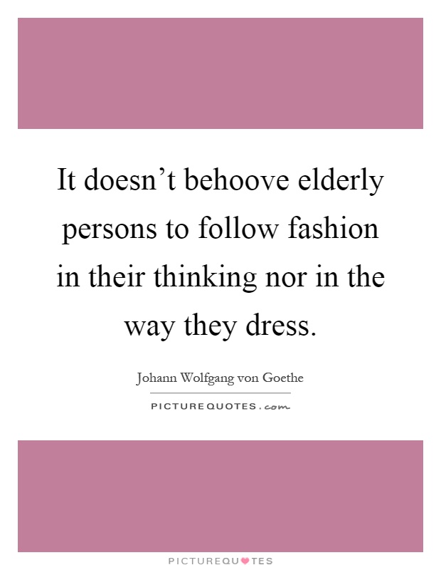 It doesn't behoove elderly persons to follow fashion in their thinking nor in the way they dress Picture Quote #1