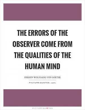 The errors of the observer come from the qualities of the human mind Picture Quote #1