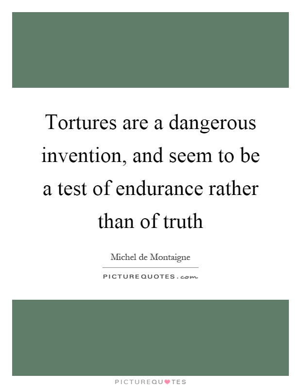 Tortures are a dangerous invention, and seem to be a test of endurance rather than of truth Picture Quote #1