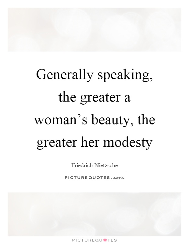 Generally speaking, the greater a woman's beauty, the greater her modesty Picture Quote #1