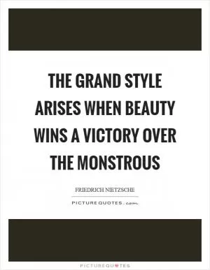 The grand style arises when beauty wins a victory over the monstrous Picture Quote #1
