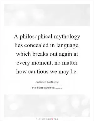 A philosophical mythology lies concealed in language, which breaks out again at every moment, no matter how cautious we may be Picture Quote #1