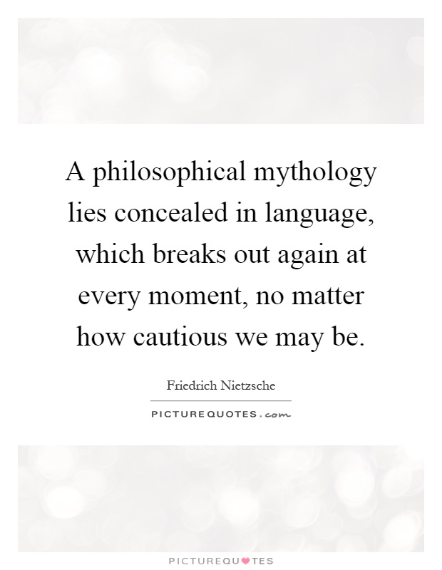 A philosophical mythology lies concealed in language, which breaks out again at every moment, no matter how cautious we may be Picture Quote #1