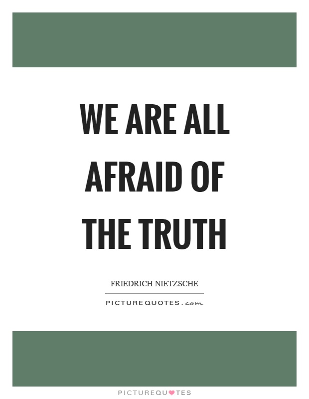 We are all afraid of the truth Picture Quote #1