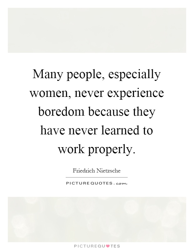 Many people, especially women, never experience boredom because they have never learned to work properly Picture Quote #1