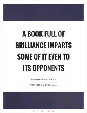 A book full of brilliance imparts some of it even to its opponents Picture Quote #1