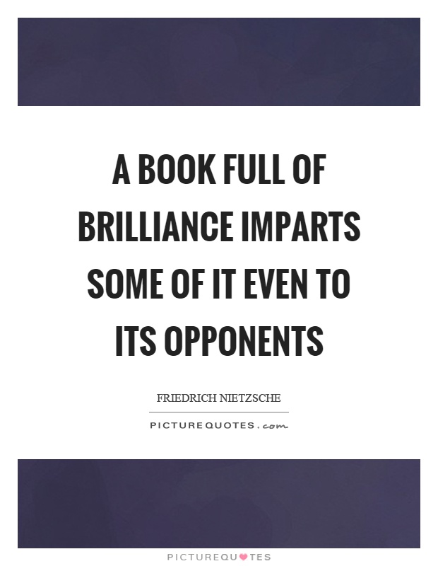 A book full of brilliance imparts some of it even to its opponents Picture Quote #1