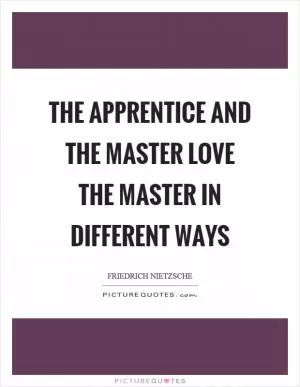 The apprentice and the master love the master in different ways Picture Quote #1