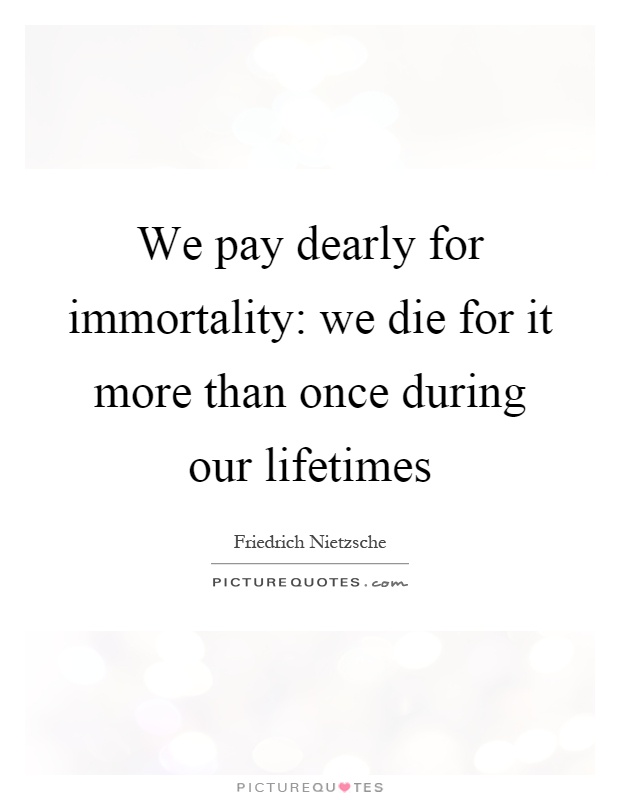 We pay dearly for immortality: we die for it more than once during our lifetimes Picture Quote #1