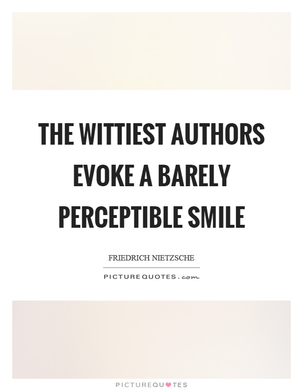 The wittiest authors evoke a barely perceptible smile Picture Quote #1